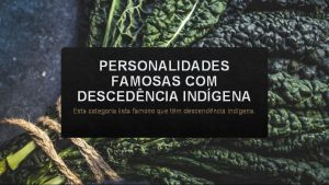 PERSONALIDADES FAMOSAS COM DESCEDNCIA INDGENA Esta categoria lista