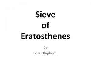 Sieve of Eratosthenes by Fola Olagbemi Outline What