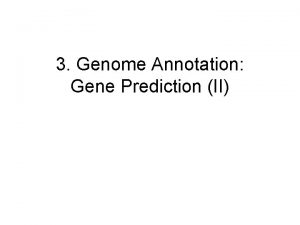 3 Genome Annotation Gene Prediction II Gene Prediction