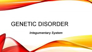 GENETIC DISORDER Integumentary System INTEGUMENTARY SYSTEM DISORDERS Is