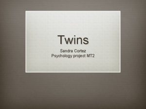 Twins Sandra Cortez Psychology project MT 2 Fraternal