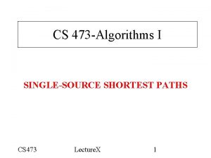 CS 473 Algorithms I SINGLESOURCE SHORTEST PATHS CS