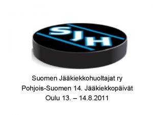 Suomen Jkiekkohuoltajat ry PohjoisSuomen 14 Jkiekkopivt Oulu 13