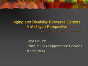 Aging and Disability Resource Centers A Michigan Perspective