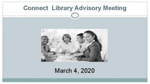Connect Library Advisory Meeting March 4 2020 Connect
