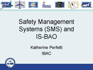 Safety Management Systems SMS and ISBAO Katherine Perfetti