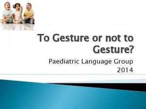 To Gesture or not to Gesture Paediatric Language
