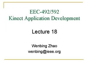 EEC492592 Kinect Application Development Lecture 18 Wenbing Zhao