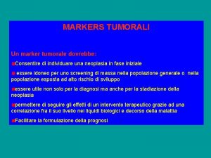 MARKERS TUMORALI Un marker tumorale dovrebbe Consentire di