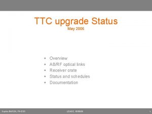 TTC upgrade Status May 2006 Sophie BARON PHESS