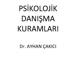 PSKOLOJK DANIMA KURAMLARI Dr AYHAN AKICI DAVRANII KURAM