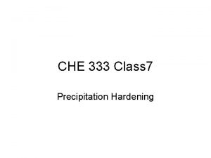 CHE 333 Class 7 Precipitation Hardening Precipitation Hardening
