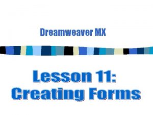 Dreamweaver MX Overview of Templates n n Forms