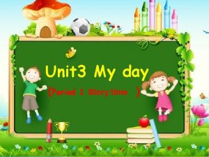 Unit 3 My day Period 1 Story time