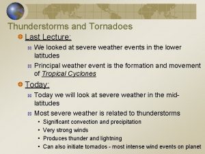 Thunderstorms and Tornadoes Last Lecture We looked at