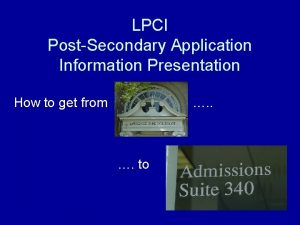 LPCI PostSecondary Application Information Presentation How to get