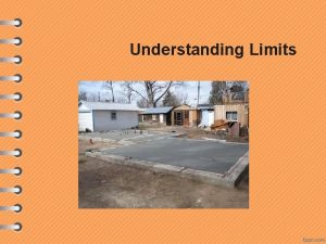 Understanding Limits Limits Limits are the foundation of Understanding Limits Limits Limits are the foundation of