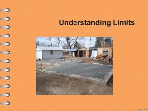 Understanding Limits Limits Limits are the foundation of