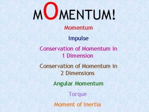M OMENTUM Momentum Impulse Conservation of Momentum in