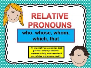 RELATIVE PRONOUNS who whose whom which that An