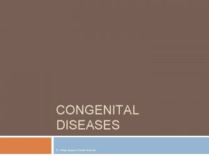 CONGENITAL DISEASES Dr Megangela Christi Amores Congenital Heart
