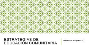 ESTRATEGIAS DE EDUCACIN COMUNITARIA Universidad de Tijuana CUT