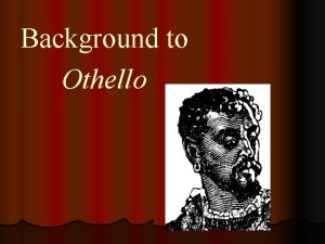 Background to Othello THE THEMES Othello Hypocrisy Passion