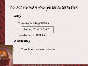 CS 321 HumanComputer Interaction Today Modeling Interpretation Reading