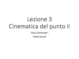 Lezione 3 Cinematica del punto II Fisica Generale