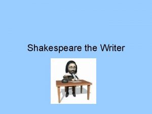 Shakespeare the Writer Shakespeare Wrote 37 plays about