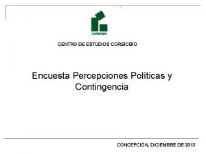 CENTRO DE ESTUDIOS CORBIOBO Encuesta Percepciones Polticas y