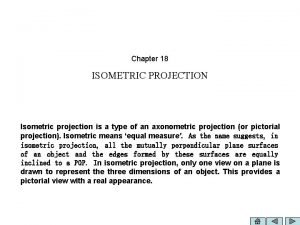 Chapter 18 ISOMETRIC PROJECTION Isometric projection is a