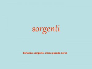 sorgenti Schermo completo clicca quando serve Sorgente intermittente