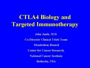 CTLA 4 Biology and Targeted Immunotherapy John Janik