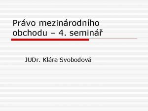 Prvo mezinrodnho obchodu 4 semin JUDr Klra Svobodov