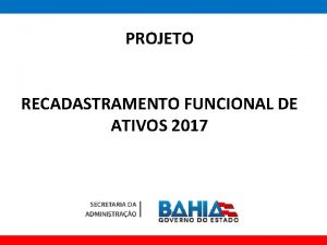 PROJETO RECADASTRAMENTO FUNCIONAL DE ATIVOS 2017 PROJETO RECADASTRAMENTO
