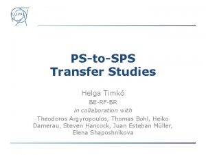 PStoSPS Transfer Studies Helga Timk BERFBR in collaboration