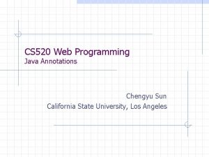 CS 520 Web Programming Java Annotations Chengyu Sun