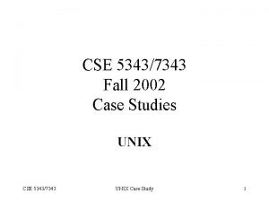 CSE 53437343 Fall 2002 Case Studies UNIX CSE