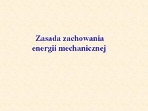 Zasada zachowania energii mechanicznej Em Ek Ep Energia