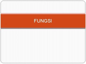 FUNGSI FUNGSI Suatu program merupakan kumpulan dari pernyataan