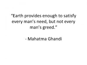 Earth provides enough to satisfy every mans need