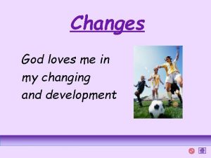 Changes God loves me in my changing and