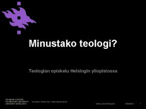 Minustako teologi Teologian opiskelu Helsingin yliopistossa Teologinen tiedekunta