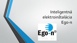 Inteligentn elektrointalcia Egon Prvky systmu Egon Zkladn prvky