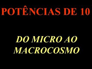 POTNCIAS DE 10 DO MICRO AO MACROCOSMO Vamos