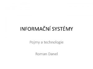 INFORMAN SYSTMY Pojmy a technologie Roman Danel Informace