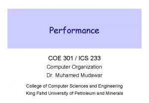 Performance COE 301 ICS 233 Computer Organization Dr