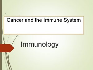 Cancer and the Immune System Immunology Cancer is