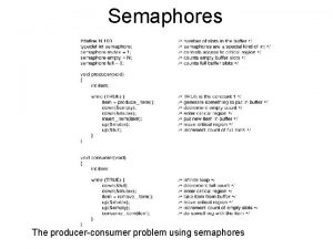 Semaphores The producerconsumer problem using semaphores ProducerConsumer Producer